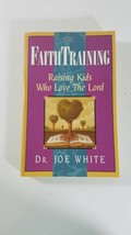 Faith Training : Raising Kids Who Love the Lord by Joe White - $5.94