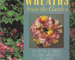 Wreaths from the Garden: 75 Fresh and Dried Floral Wreaths to Make Dierk... - £2.36 GBP