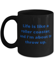 Life is like a roller coaster, and I'm about to throw up. coffeemug black  - $18.95