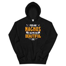 Feed me Nachos and Tell Me I'm Beautiful Unisex Hoodie - £29.08 GBP