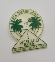&quot;All Roads Lead to Weslaco Central&quot; Rio Grande Valley Texas Vintage Plastic Pin - £15.45 GBP