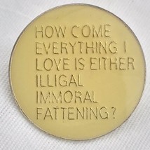 How Come Everything I Love Is Either Immoral Illegal Or Fattening Pin Vintage - £9.82 GBP