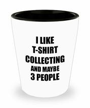 T-shirt Collecting Shot Glass Lover I Like Funny Gift Idea For Hobby Addict Liqu - £10.29 GBP