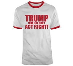 Trump, That Boy Don&#39;t Act Right T Shirt - £21.00 GBP