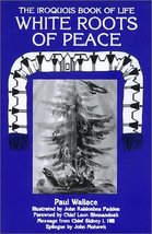 White Roots of Peace: The Iroquois Book of Life Paul A. W. Wallace; John Kahionh - £14.63 GBP