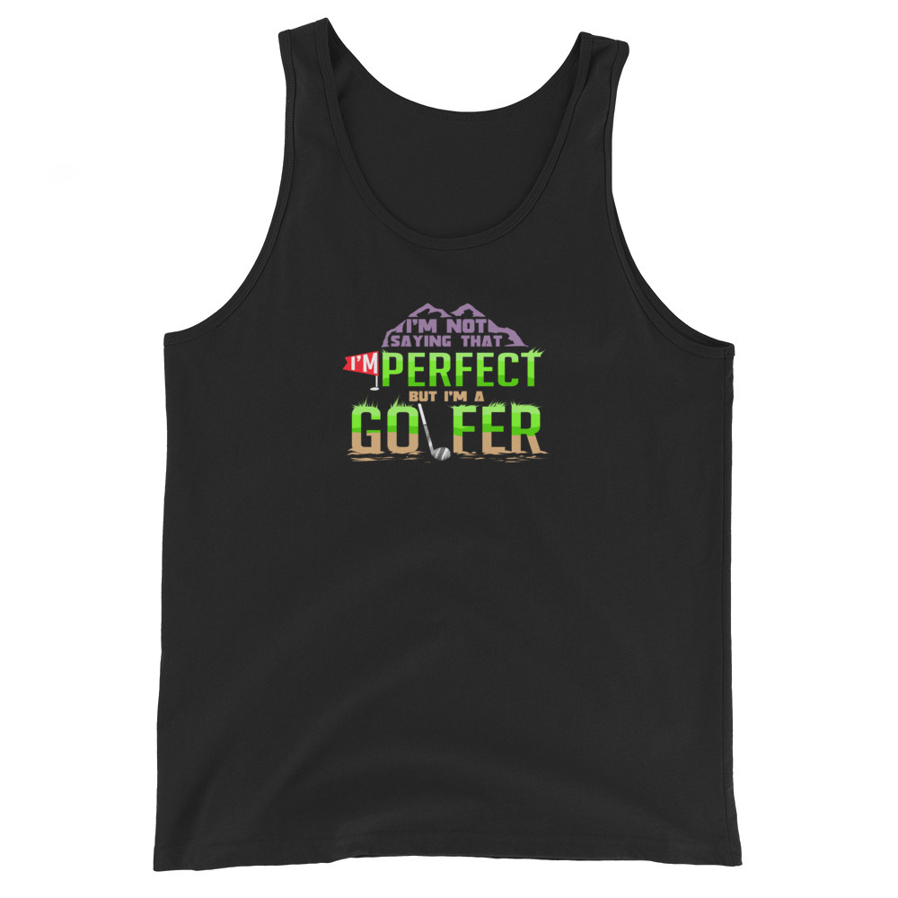 Golf Shirt I'm Not Saying That I'm Perfect But I'm A Golfer Unisex Tank Top