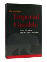 Marvin Kalb IMPERIAL GAMBLE Putin, Ukraine, and the New Cold War 1st Edition 1st - $84.95