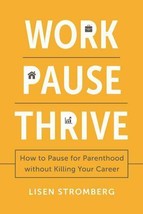 Work Pause Thrive : How to Pause for Parenthood Without Killing Your Car... - £7.56 GBP