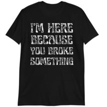 Mechanic T-Shirt, I&#39;m Here Because You Broke Something Shirt Black - £16.80 GBP