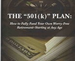 The “501(k)” Plan: How to Fully Fund Your Own Worry Free Retirement at A... - $12.99