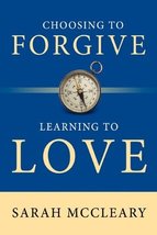 Choosing to Forgive Learning to Love [Hardcover] Sarah McCleary - £12.67 GBP