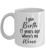 Coffee Mug Funny I Gave Birth 21 Years Ago Where&#39;s My Wine  - £11.73 GBP