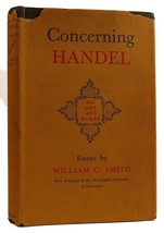 William C. Smith Concerning Handel: His Life And Works 1st Edition 1st Printing - £40.43 GBP