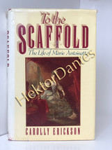 To the Scaffold: The Life of Marie Antoinette by Carolly Erickson (1991, Hardcov - $12.36