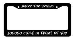Sorry for Driving Soooo Close in front of you Black License Plate Frame ... - $12.49
