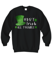 St Patrick&#39;s Day Sweatshirt Part Irish All Trouble Black-SS  - £20.50 GBP