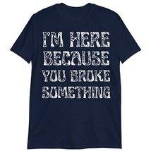 Mechanic T-Shirt, I&#39;m Here Because You Broke Something Shirt Navy - £15.62 GBP