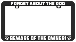 Forget About The Dog Beware Of The Owner Funny Humor License Plate Frame Holder - $6.92