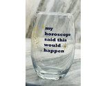 “My Horoscope Said This Would Happen”  15.5oz Crustal Steamless Glass Be... - $18.69