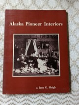 Alaska Pioneer Interiors: An Annotated Photographic File Jane G. Haigh A... - £10.06 GBP