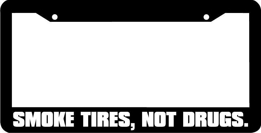 SMOKE TIRES NOT DRUGS jdm racing License Plate Frame - $5.39