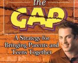 Closing the Gap: A Strategy for Bringing Parents and Teens Together [Pap... - $2.93