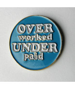 OVER WORKED UNDER PAID BLUE FUNNY LAPEL PIN BADGE 1 INCH - £4.22 GBP