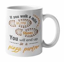 If You Walk A Mile In My Shoes, You Will End Up In A Pizza Parlor Funny Coffee &amp; - £15.47 GBP+
