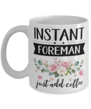 Instant Foreman Just Add Coffee, Foreman Mug, gifts for her, best friend... - $14.95