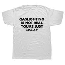 Funny Gaslighting Is Not Real You&#39;re Just Crazy T Shirts Graphic Cotton Streetwe - £60.67 GBP
