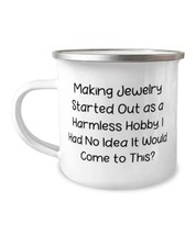 Making Jewelry Started Out as a Harmless Hobby. I Had No Idea 12oz Camper Mug, J - $19.55