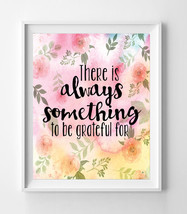 THERE IS ALWAYS SOMETHING TO BE GRATEFUL FOR 8x10 Wall Art Decor PRINT - $7.00