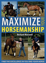 Maximize Your Horsemanship: Find the Excellence in You and Your Horse by Richard - £9.76 GBP