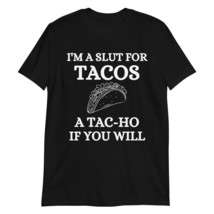 I&#39;m A Slut for Tacos A Tac-Ho If You Will Funny Tacos Lovers T-Shirt Black - £14.28 GBP+