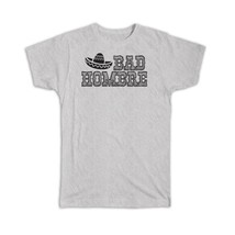 Bad Hombre : Gift T-Shirt Mexico Mexican Hat Funny Fathers Day Dad Father - £14.37 GBP
