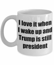I Love It When I Wake Up And Trump Is Still President Mug Funny Gift Idea Novelt - £13.42 GBP+