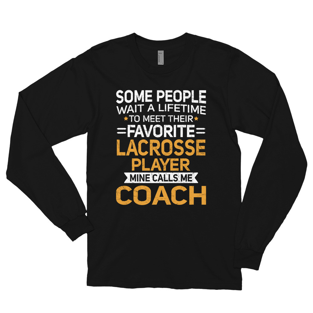 Lifetime to Meet Fave Lacrosse Player Calls Me Coach T Shirt Long sleeve t-shirt