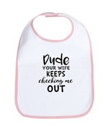 DUDE YOUR WIFE KEEPS CHECKING ME OUT Baby Bib - $47.86 CAD