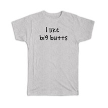 I Like Big Butts : Gift T-Shirt Quote Funny Joke Wife Husband - £14.41 GBP