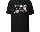 Coffee is My Valentine Unisex T-Shirt, Coffee Lovers Shirt, Valentine&#39;s ... - $19.79+