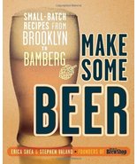 Make Some Beer: Small-Batch Recipes from Brooklyn to Bamberg by Erica Sh... - £10.93 GBP