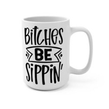Ceramic Mug - Bitches Be Sippin- Perfect for Humor Lovers Sassy Stylish ... - $19.99