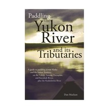 Paddling the Yukon River and Its Tributaries: A Guide to Paddling Across Alaska  - £29.30 GBP