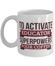 Educator Mug, To Activate Educator Superpowers Pour Coffee, Gift For Educator  - £12.13 GBP