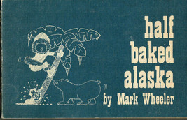 Half Baked Alaska by Mark Wheeler Facts and Humor/Illustrated - $5.09