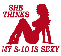 She thinks my S-10 is sexy funny Chevy Die cut window decal-Various sizes/colors - $6.92+