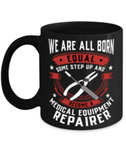 All Born Equal Some Become Medical Equipment Repairer Mug  - £14.34 GBP