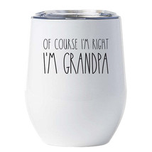 Of Course I&#39;m Right I&#39;m Grandpa Tumbler 12oz Father Funny Cup Xmas Gift For Dad - £18.15 GBP