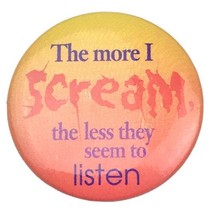 The More I scream the Less They Seem to Listen Pinback Button Pin Vintage - $9.95