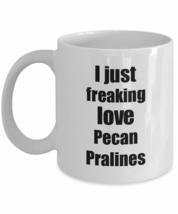 Pecan Pralines Lover Mug I Just Freaking Love Funny Gift Idea For Foodie Coffee  - £13.27 GBP+